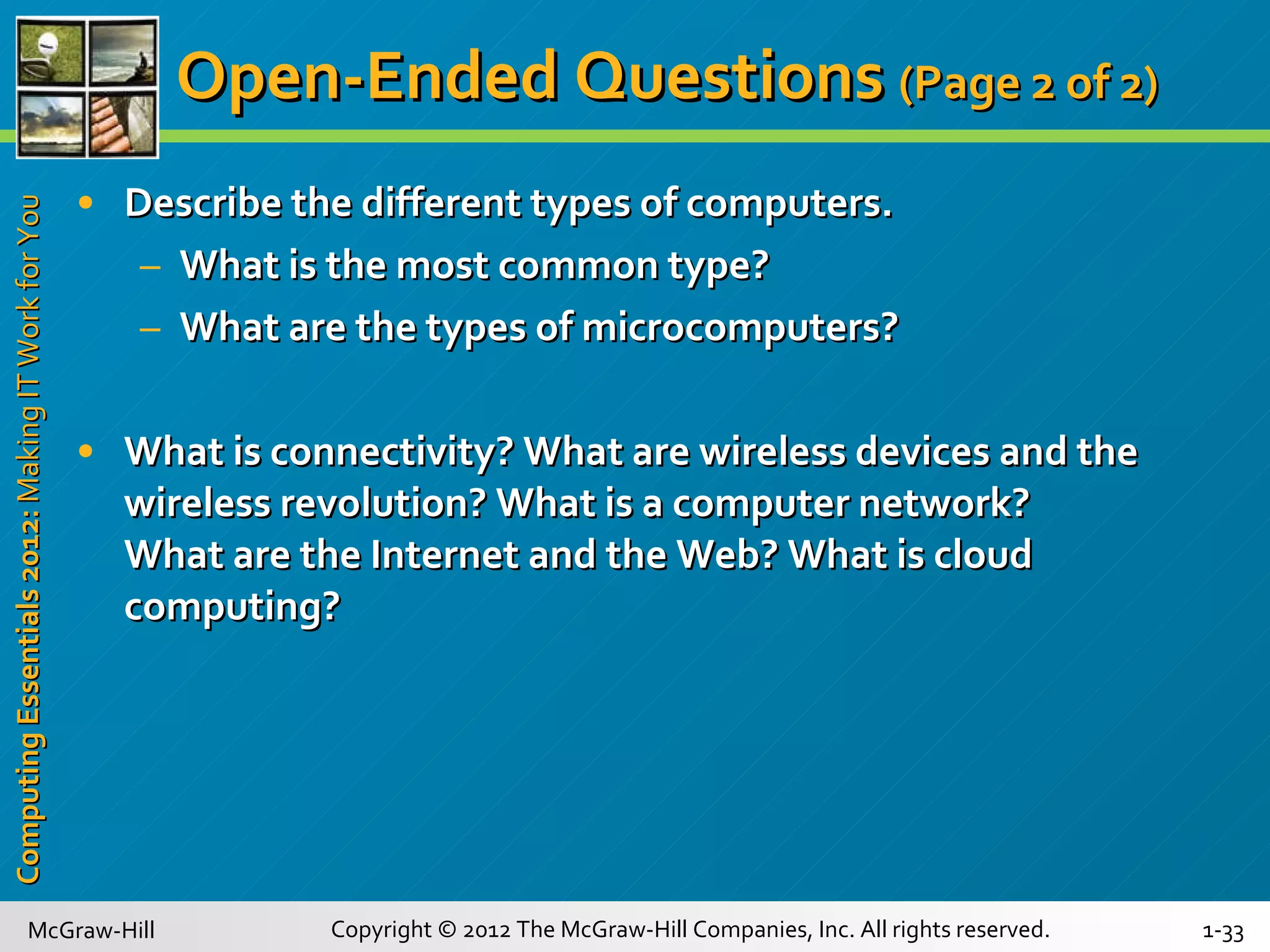 Open-Ended Questions  (Page 2 of 2)   Describe the different types of computers.  What is the most common type?  What are the types of microcomputers? What is connectivity? What are wireless devices and the wireless revolution? What is a computer network?  What are the Internet and the Web? What is cloud computing? 