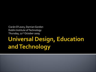 Ciarán O’Leary, Damian Gordon Dublin Institute of Technology Thursday, 22 nd  October 2009 