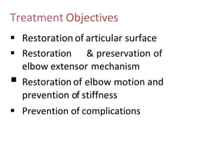 Treatment Objectives
 Restoration of articular surface
 Restoration & preservation of
elbow extensor mechanism
 Restoration of elbow motion and
prevention of stiffness
 Prevention of complications
 