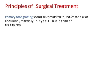 Primary bonegrafting should be considered to reduce the risk of
nonunion , especially in type IIIB olecranon
fractures
Principles of Surgical Treatment
 