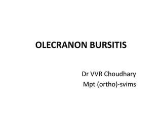 OLECRANON BURSITIS
Dr VVR Choudhary
Mpt (ortho)-svims
 