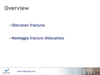 www.wrightington.com
6
Overview
Olecranon fractures
Monteggia fracture dislocations
 
