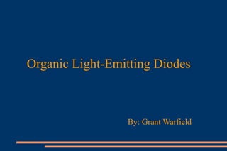 Organic Light-Emitting Diodes
By: Grant Warfield
 