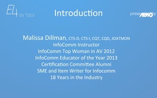 presented by!Introduc>on	
Malissa	Dillman,	CTS-D,	CTS-I,	CQT,	CQD,	JOATMON	
InfoComm	Instructor	
InfoComm	Top	Woman	in	AV	...