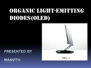 Organic light-emitting
  diodes(OLED)




PRESENTED BY

MANVITH
 