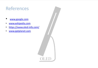 References
• www.google.com
• www.wikipedia.com
• https://www.oled-info.com/
• www.pptplanet.com
 