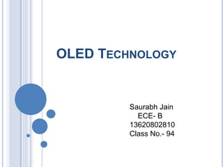 OLED TECHNOLOGY

Saurabh Jain
ECE- B
13620802810
Class No.- 94

 