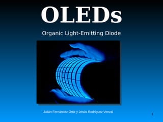 Julián Fernández Ortiz y Jesús Rodríguez Venzal
1
OLEDs
Organic Light-Emitting Diode
 