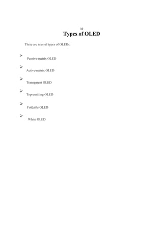 10
Types of OLED
There are several types of OLEDs:

Passive-matrix OLED

Active-matrix OLED

Transparent OLED

Top-emitting OLED

Foldable OLED

White OLED
 