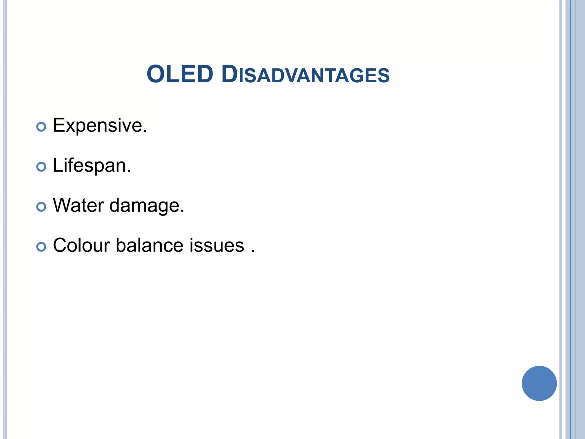OLED DISADVANTAGES
 Expensive.
 Lifespan.
 Water damage.
 Colour balance issues .
 