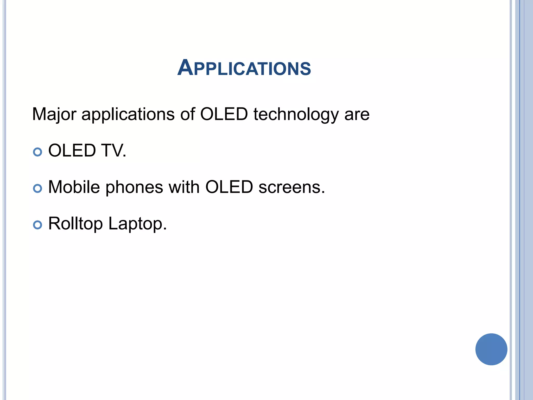 APPLICATIONS
Major applications of OLED technology are
 OLED TV.
 Mobile phones with OLED screens.
 Rolltop Laptop.
 