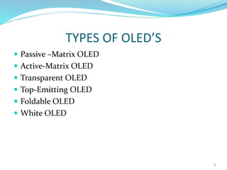 TYPES OF OLED’S
 Passive –Matrix OLED
 Active-Matrix OLED
 Transparent OLED
 Top-Emitting OLED
 Foldable OLED
 White OLED
7
 