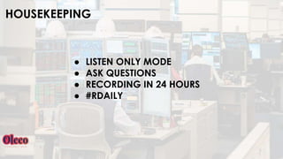 HOUSEKEEPING
● LISTEN ONLY MODE
● ASK QUESTIONS
● RECORDING IN 24 HOURS
● #RDAILY
 
