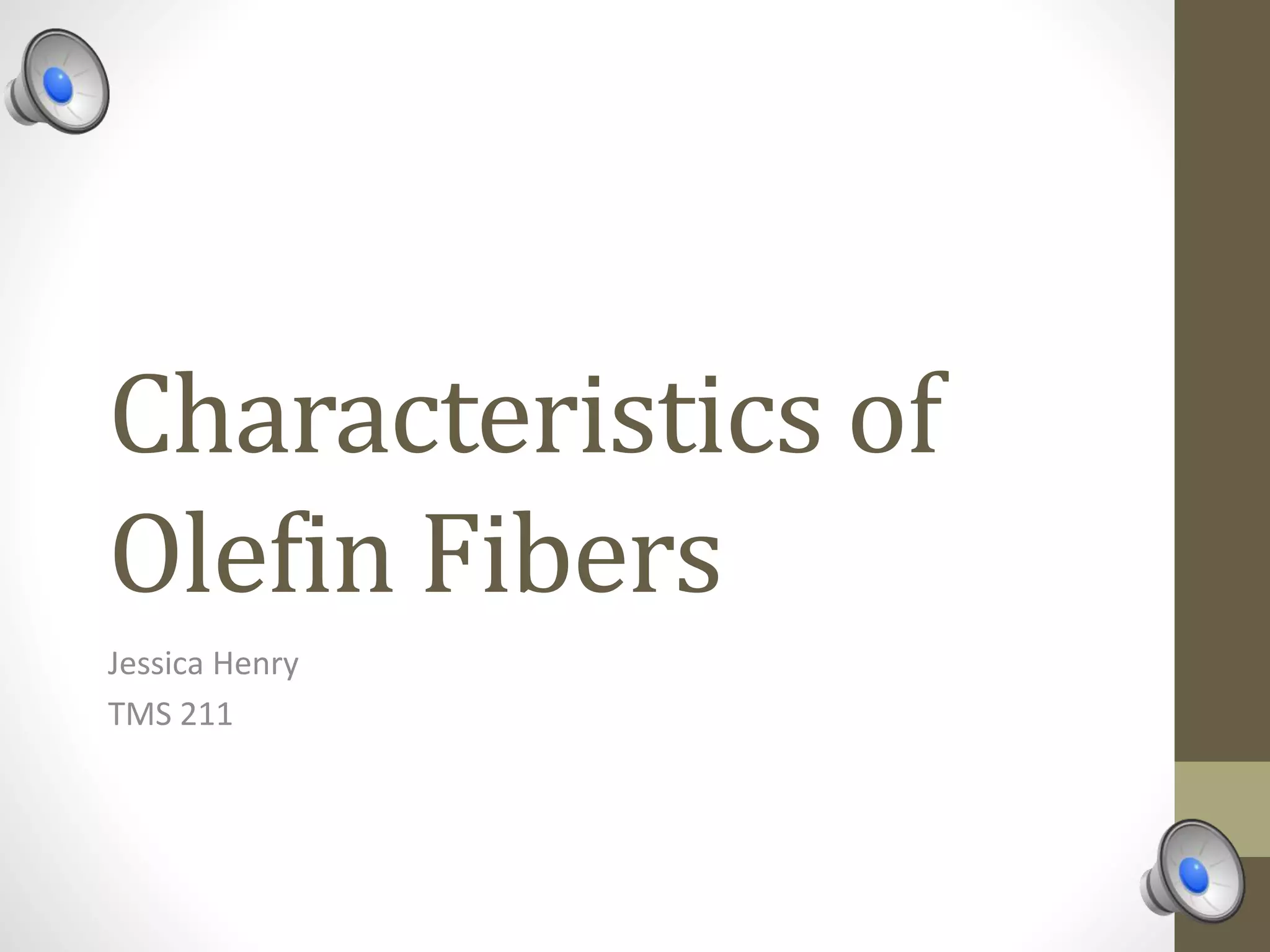 Characteristics of
Olefin Fibers
Jessica Henry
TMS 211