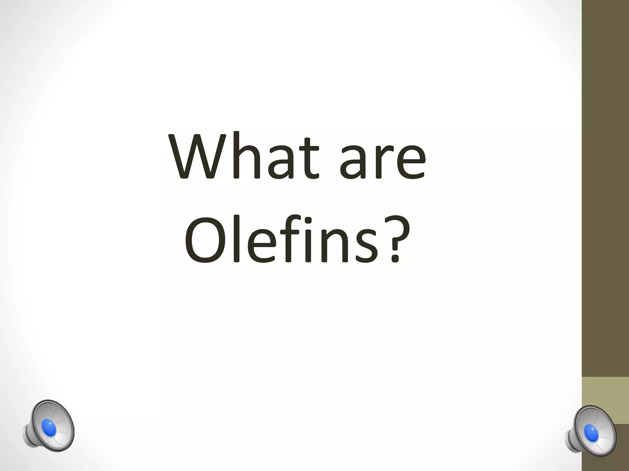 What are
Olefins?