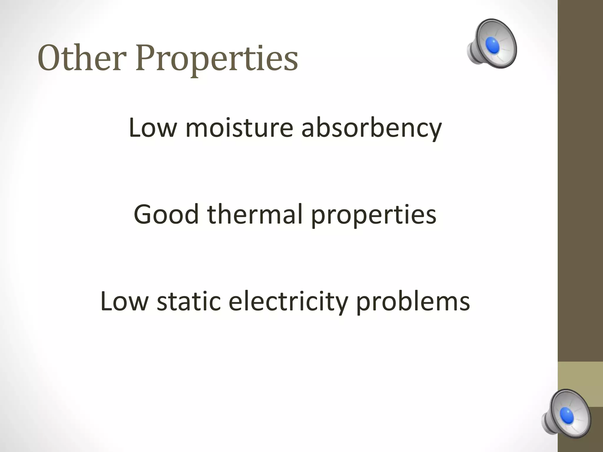 Other Properties
Low moisture absorbency
Good thermal properties
Low static electricity problems