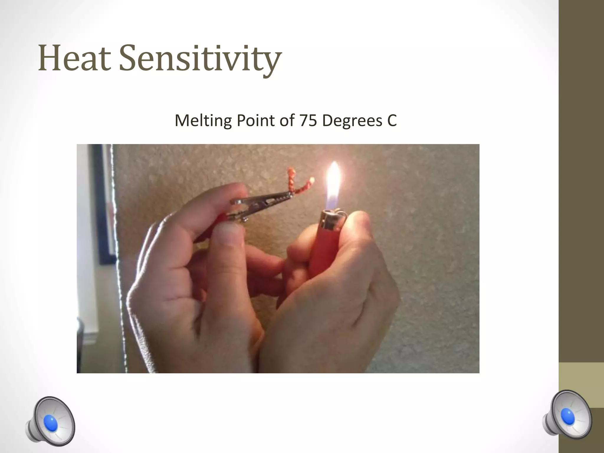 Heat Sensitivity
Melting Point of 75 Degrees C