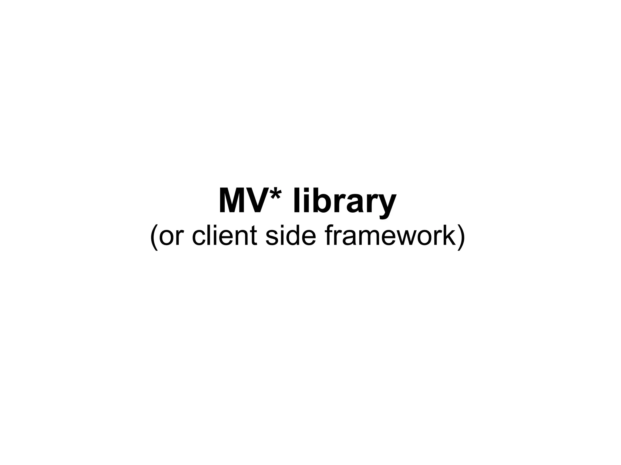 MV* library
(or client side framework)
 