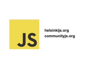 helsinkijs.org
communityjs.org
 