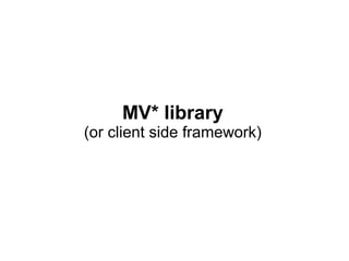 MV* library
(or client side framework)
 