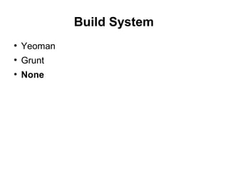 Build System
●
Yeoman
●
Grunt
●
None
 