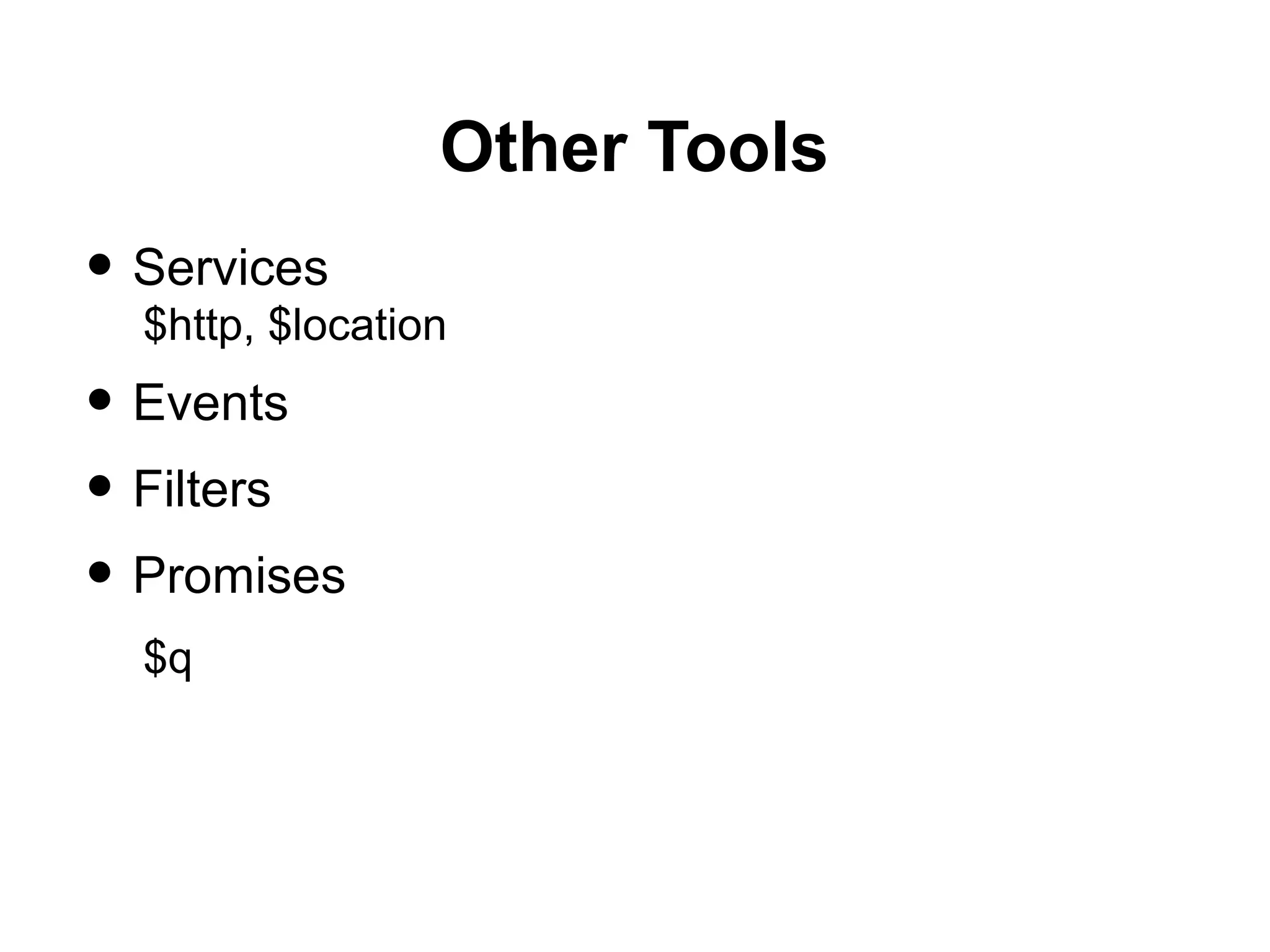 Other Tools
• Services
$http, $location
• Events
• Filters
• Promises
$q
 