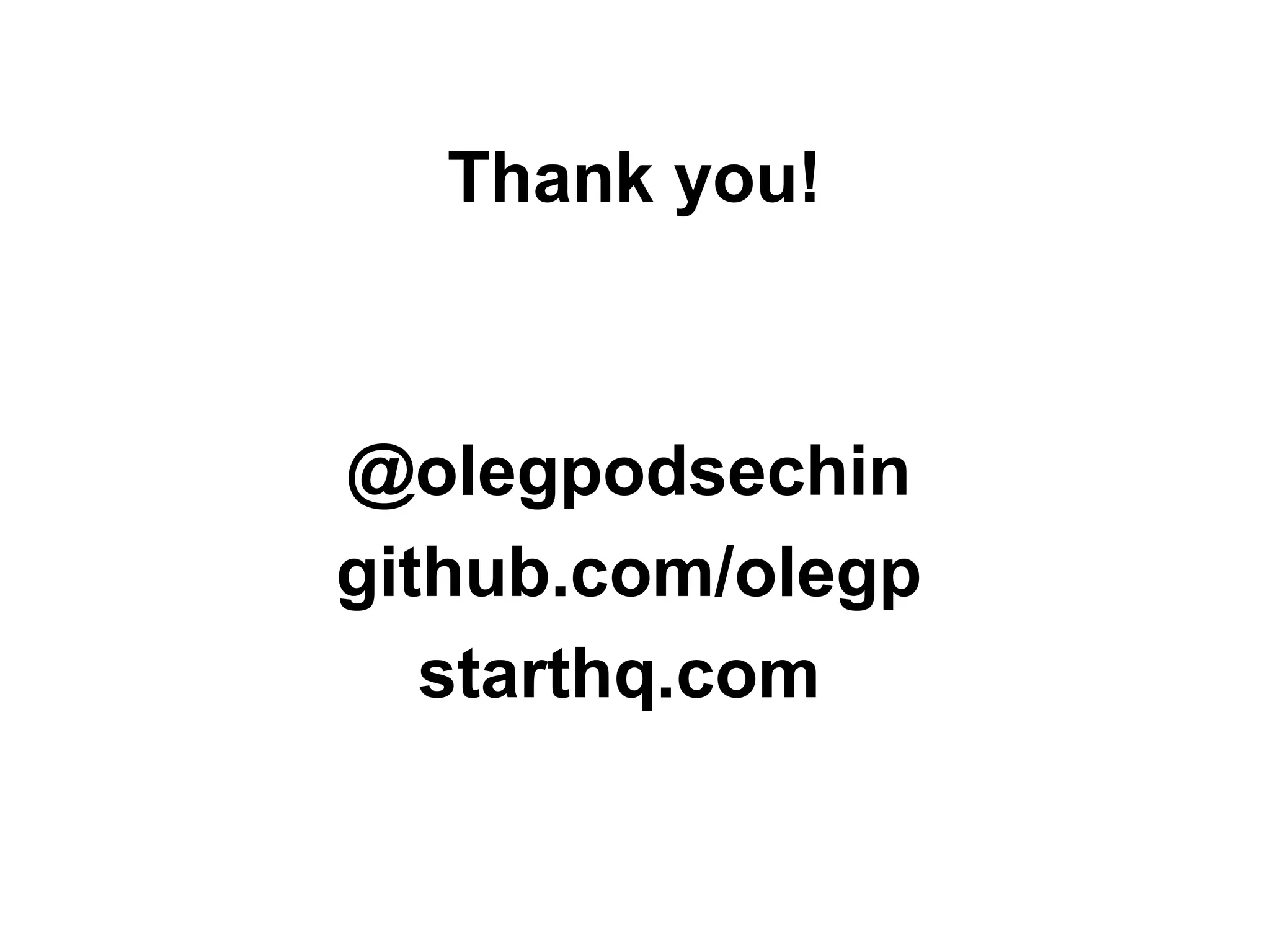 Thank you!
@olegpodsechin
github.com/olegp
starthq.com
 
