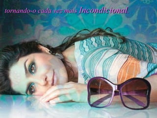 tornando-o cada vez mais  Incondicional . 