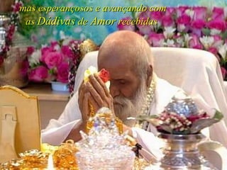 mas esperançosos e avançando com as  Dádivas  de  Amor  recebidas   
