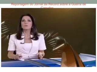 Reportagem do Jornal da Record sobre a Guerra de
Canudos.
 