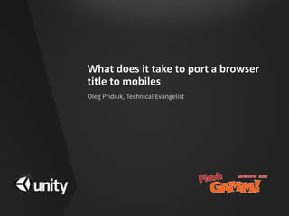 What does it take to port a browser
title to mobiles
Oleg Pridiuk, Technical Evangelist
 