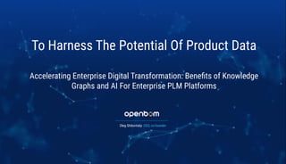 To Harness The Potential Of Product Data
Accelerating Enterprise Digital Transformation: Beneﬁts of Knowledge
Graphs and AI For Enterprise PLM Platforms
Oleg Shilovitsky CEO, co-founder
 