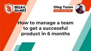 How To Manage A Team To Get A Successful Product In 6 Months.