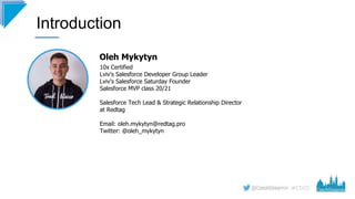 #CD22
Introduction
Oleh Mykytyn
10x Certified
Lviv's Salesforce Developer Group Leader
Lviv's Salesforce Saturday Founder
...