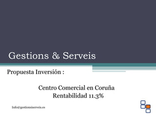 Gestions & Serveis
Propuesta Inversión :
Centro Comercial en Coruña
Rentabilidad 11.3%
Info@gestionsiserveis.es
 