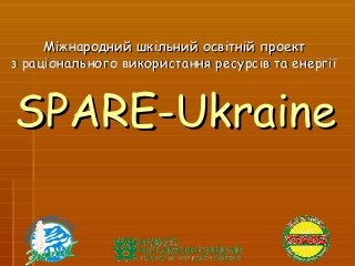 Міжнародний шкільний освітній проект
з раціонального використання ресурсів та енергії



SPARE-Ukraine
 