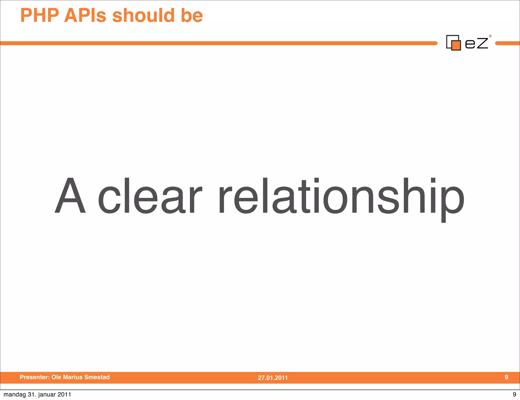 PHP APIs should be




                A clear relationship


     Presenter: Ole Marius Smestad   27.01.2011   9

mandag 31. januar 2011                                9
 