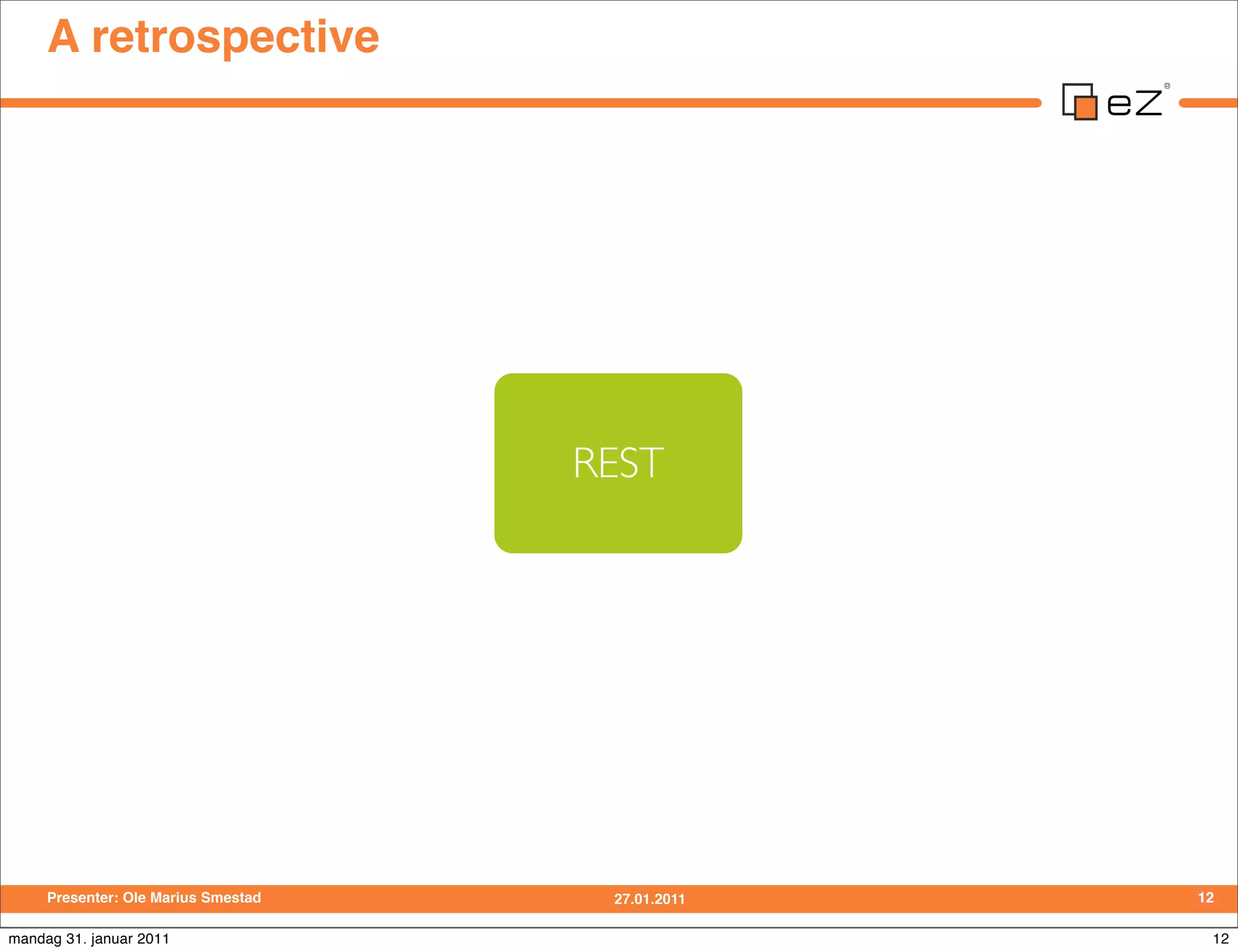 A retrospective




                                     REST




     Presenter: Ole Marius Smestad    27.01.2011   12

mandag 31. januar 2011                              12
 