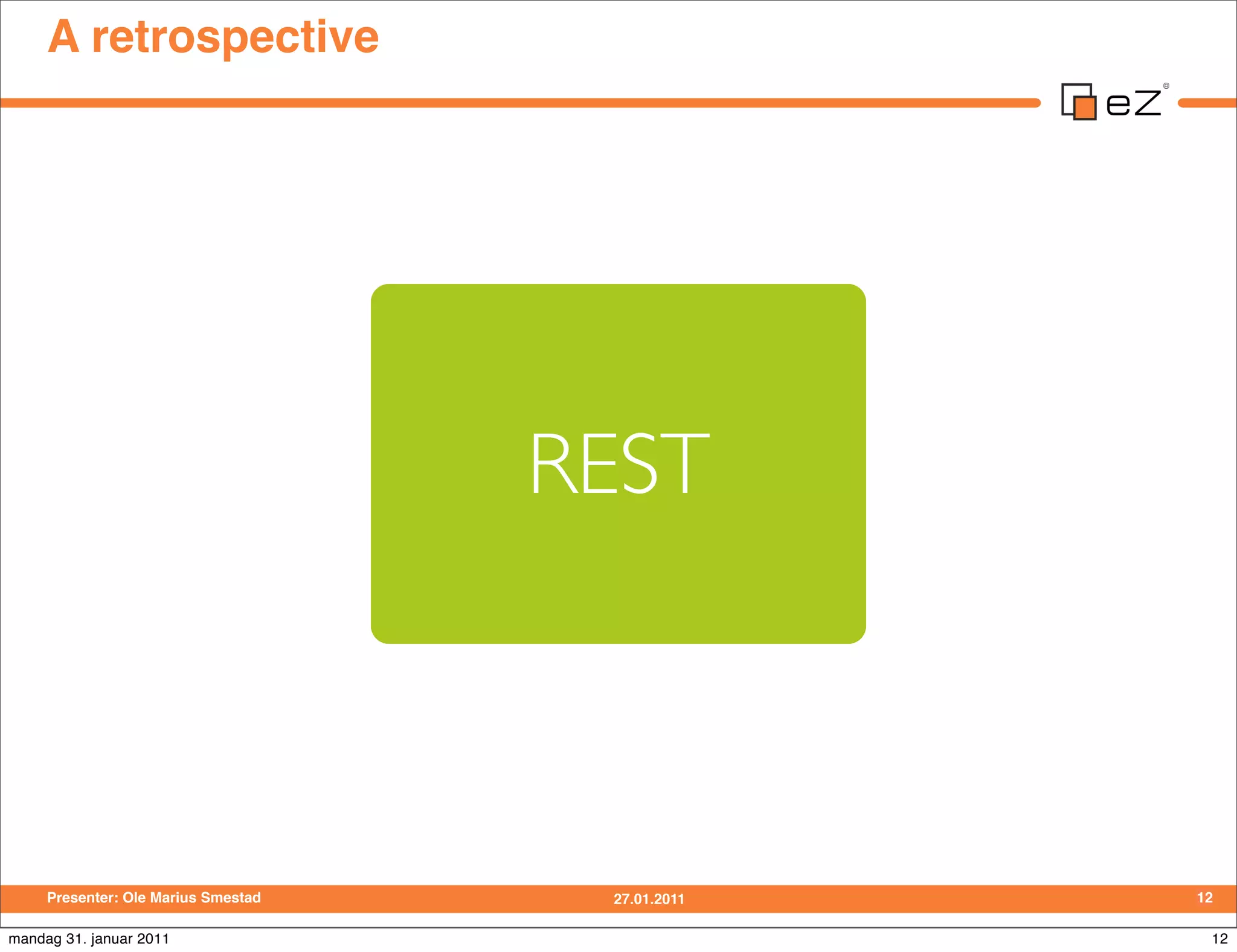 A retrospective




                                     REST
                                     REST




     Presenter: Ole Marius Smestad    27.01.2011   12

mandag 31. januar 2011                              12
 