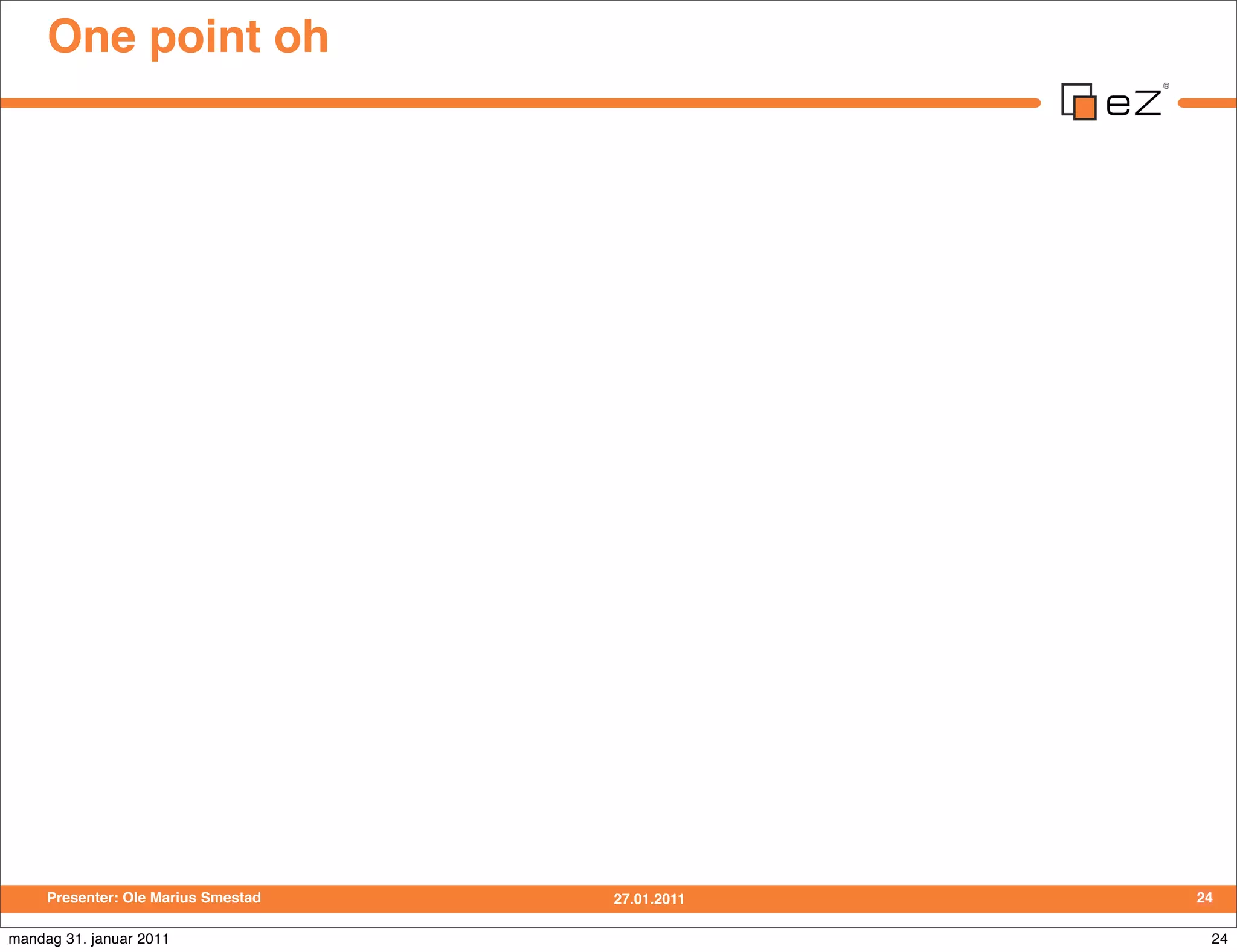 One point oh




     Presenter: Ole Marius Smestad   27.01.2011   24

mandag 31. januar 2011                             24
 