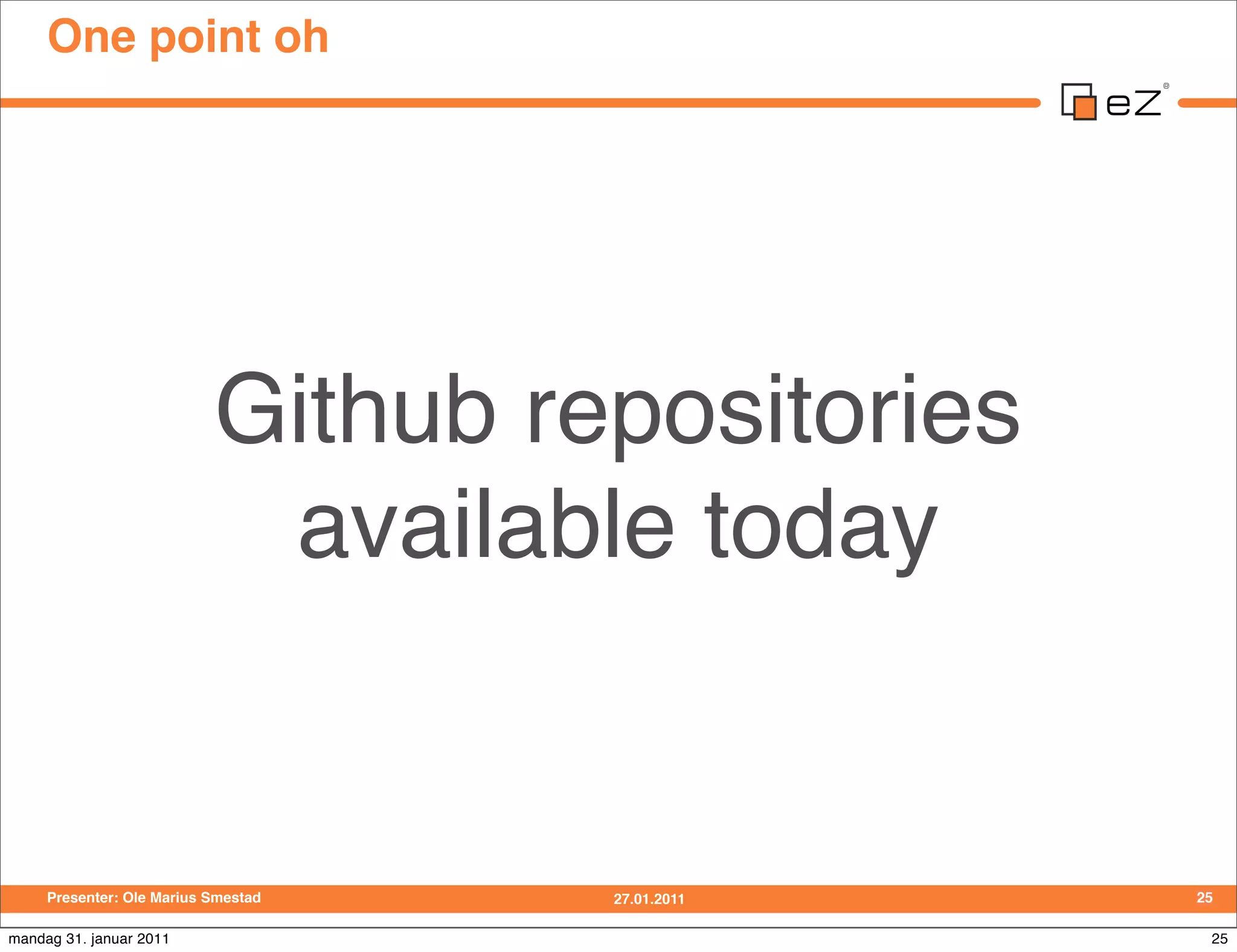 One point oh




                           Github repositories
                            available today


     Presenter: Ole Marius Smestad   27.01.2011   25

mandag 31. januar 2011                             25
 