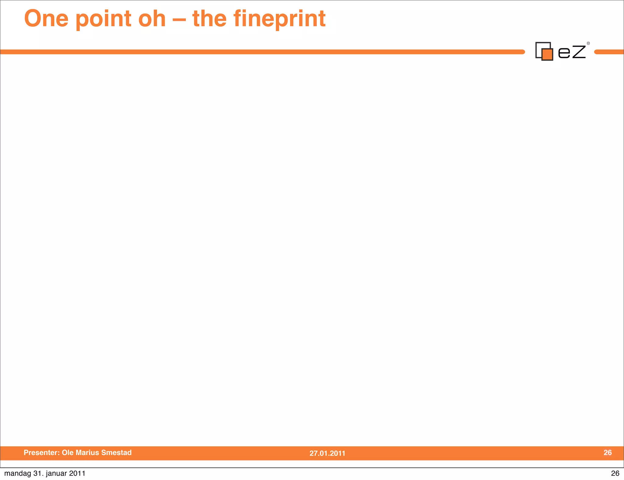 One point oh – the ﬁneprint




     Presenter: Ole Marius Smestad   27.01.2011   26

mandag 31. januar 2011                             26
 