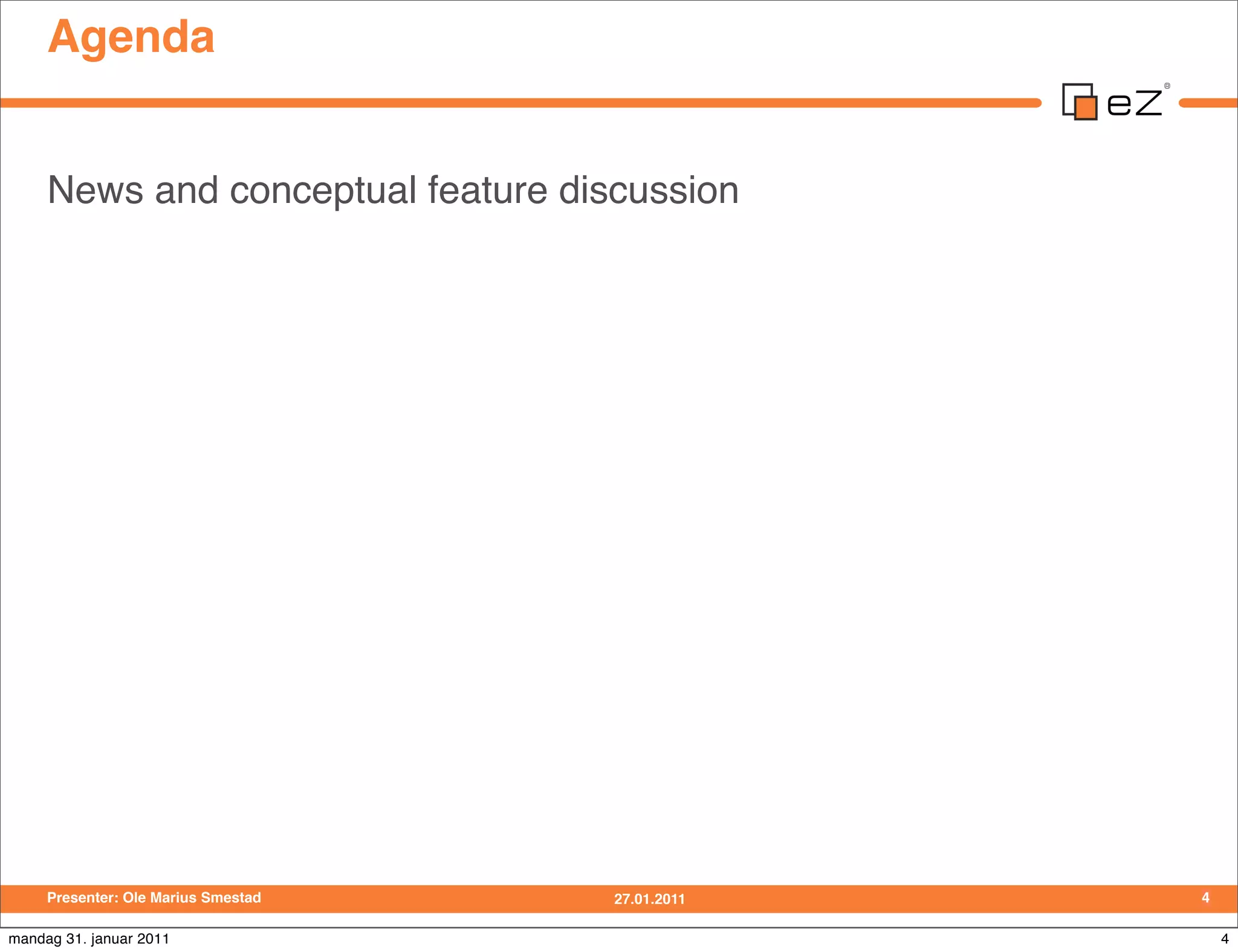 Agenda


     News and conceptual feature discussion




     Presenter: Ole Marius Smestad   27.01.2011   4

mandag 31. januar 2011                                4
 