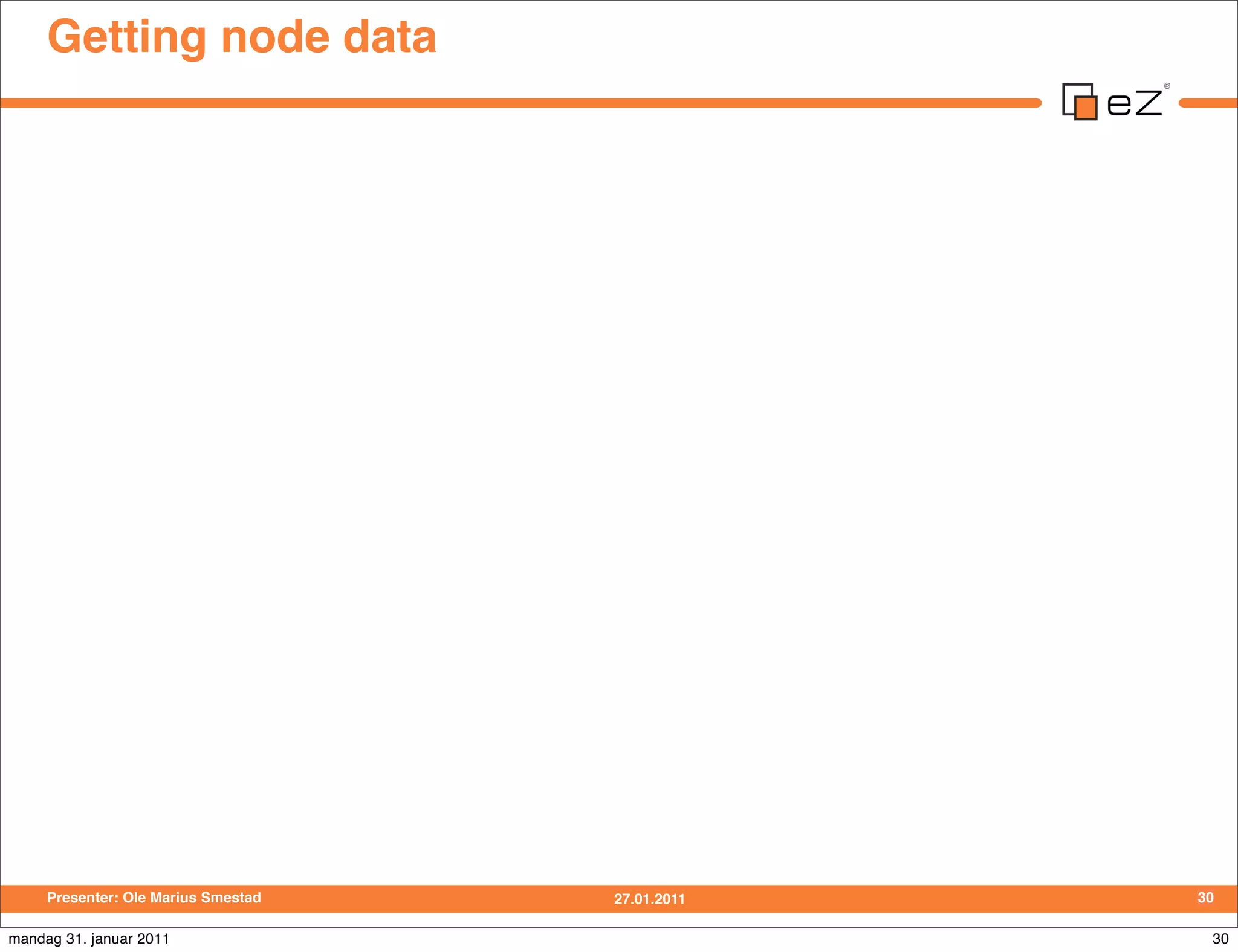 Getting node data




     Presenter: Ole Marius Smestad   27.01.2011   30

mandag 31. januar 2011                             30
 