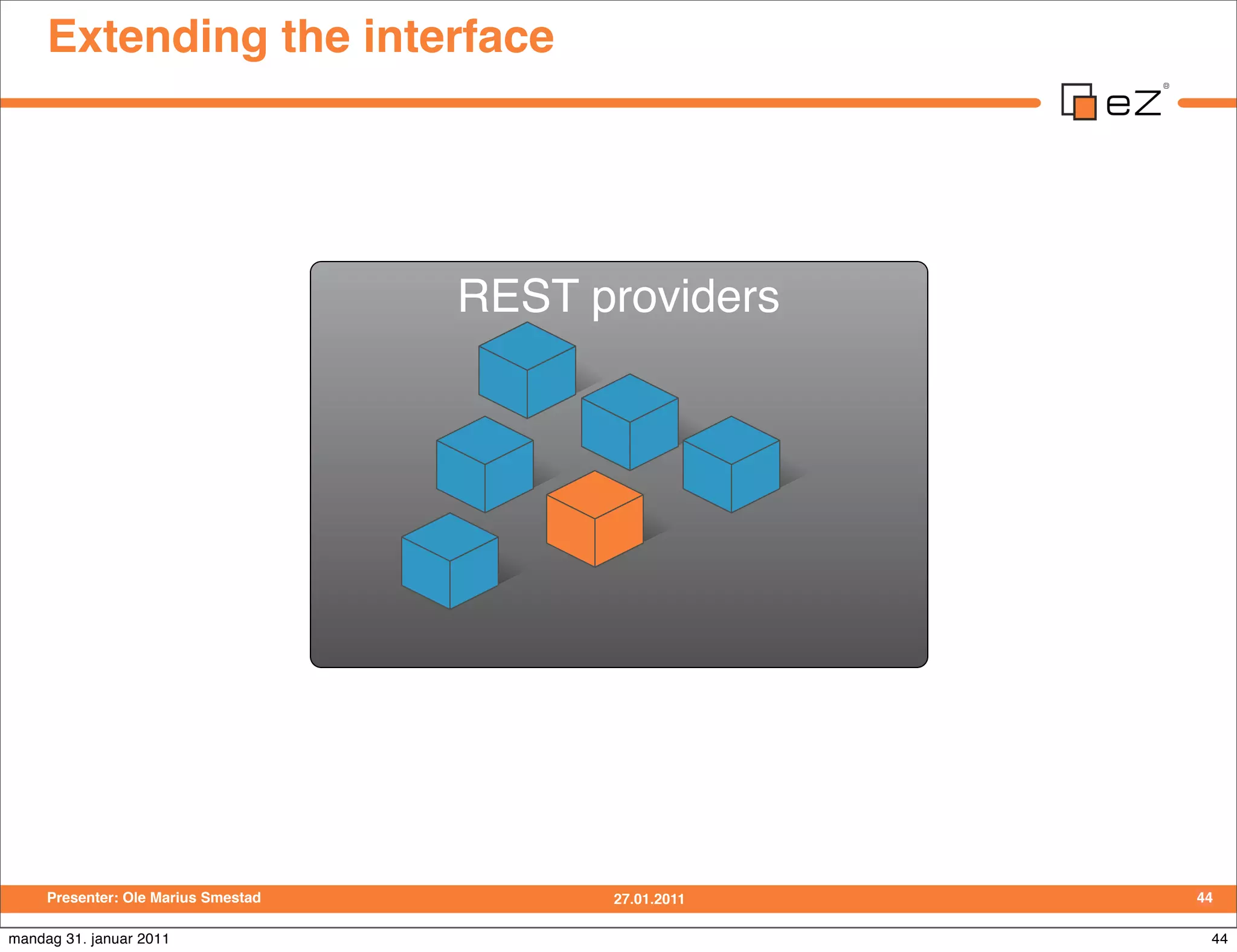 Extending the interface




                                     REST providers




     Presenter: Ole Marius Smestad         27.01.2011   44

mandag 31. januar 2011                                   44
 