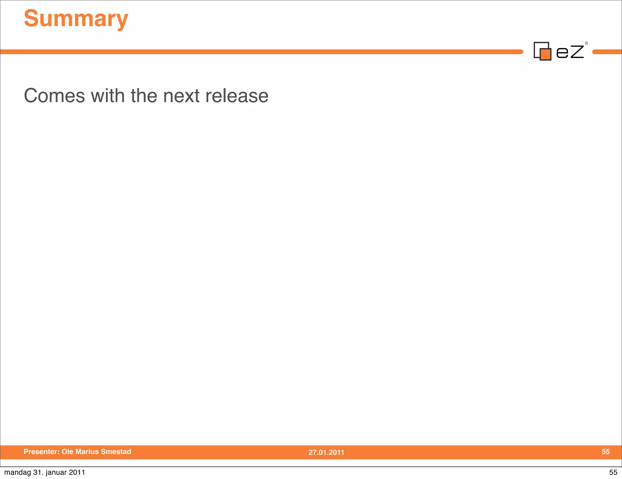 Summary


     Comes with the next release




     Presenter: Ole Marius Smestad   27.01.2011   55

mandag 31. januar 2011                             55
 