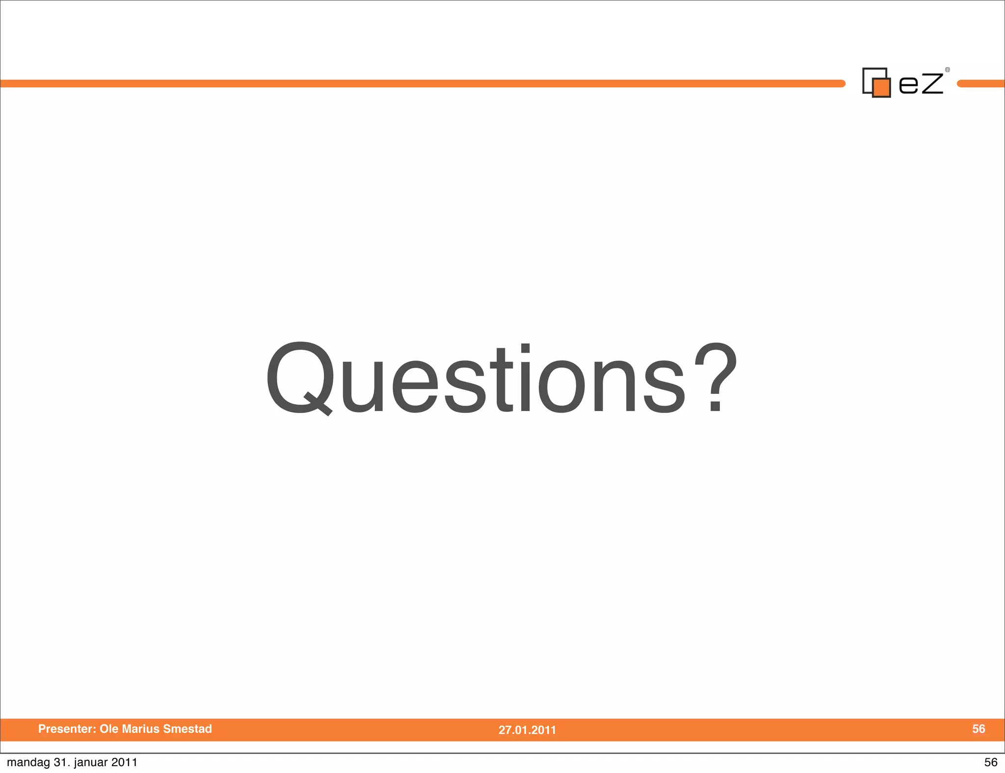 Questions?


     Presenter: Ole Marius Smestad       27.01.2011   56

mandag 31. januar 2011                                 56
 