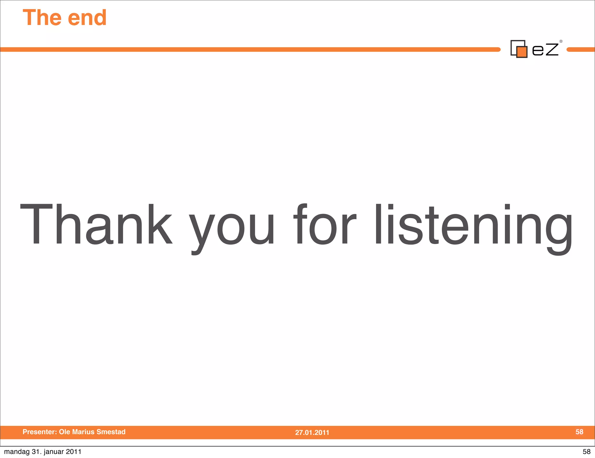 The end




    Thank you for listening


     Presenter: Ole Marius Smestad   27.01.2011   58

mandag 31. januar 2011                             58
 