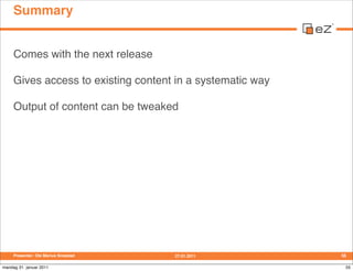 Summary


     Comes with the next release

     Gives access to existing content in a systematic way

     Output of cont...