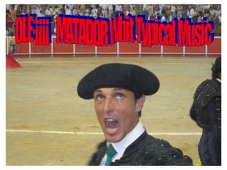 OLE ¡¡¡¡  MATADOR Whit Typical Music 